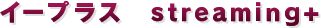 イープラス streaming+